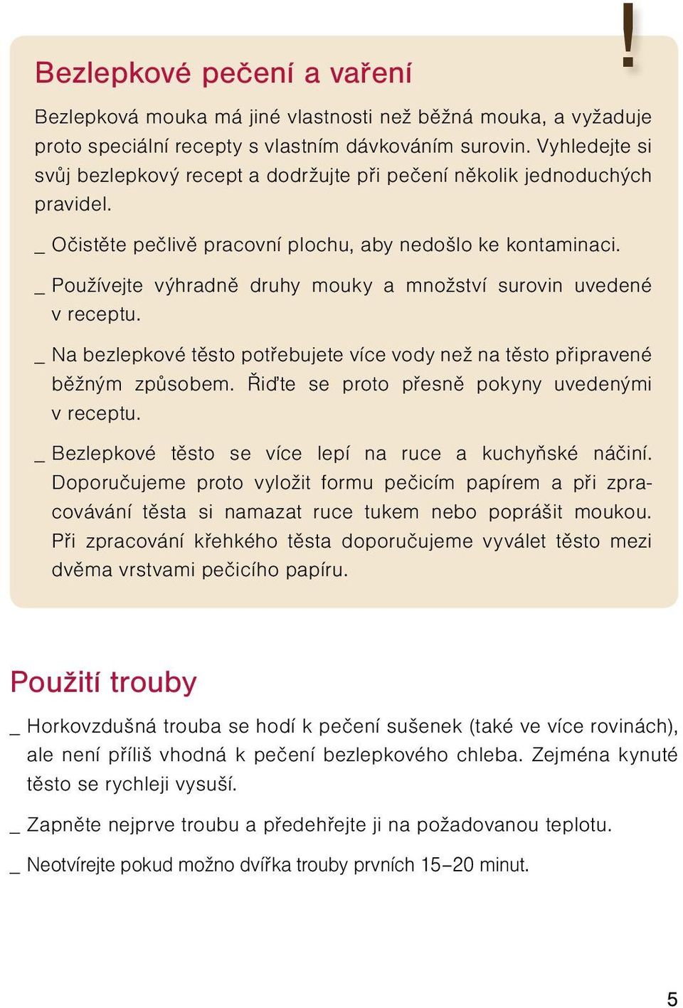 _ Používejte výhradně druhy mouky a množství surovin uvedené v receptu. _ Na bezlepkové těsto potřebujete více vody než na těsto připravené běžným způsobem.