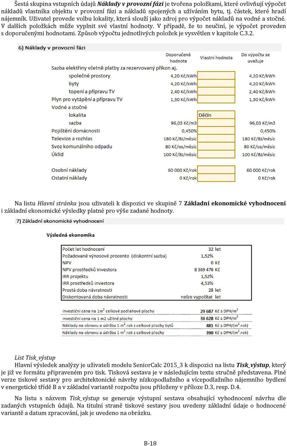 V případě, že to neučiní, je výpočet proveden s doporučenými hodnotami. Způsob výpočtu jednotlivých položek je vysvětlen v kapitole C.3.2.