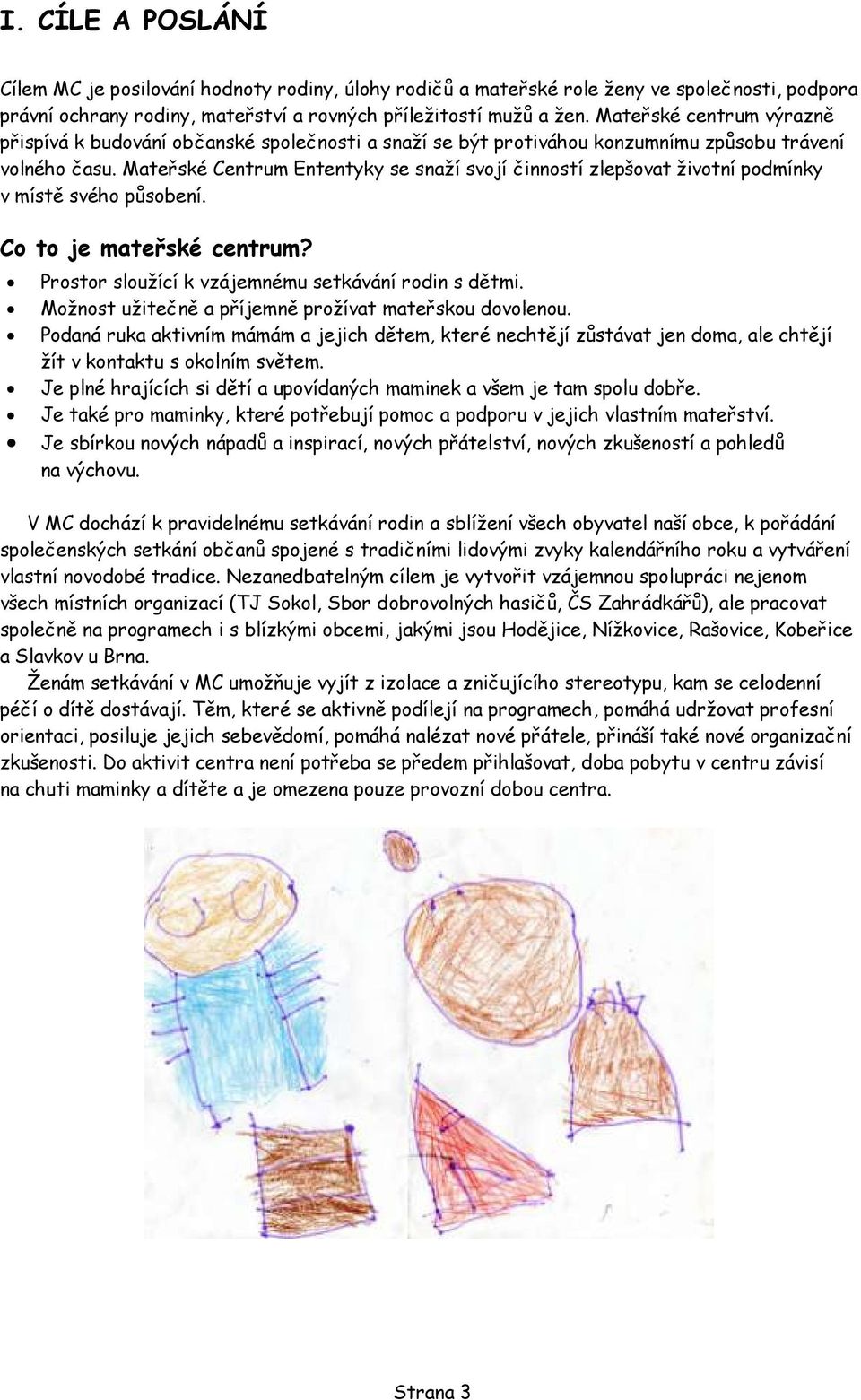 Mateřské Centrum Ententyky se snaží svojí činností zlepšovat životní podmínky v místě svého působení. Co to je mateřské centrum? Prostor sloužící k vzájemnému setkávání rodin s dětmi.