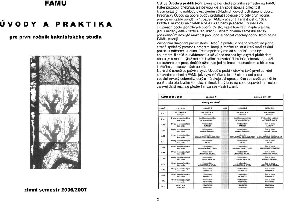 Přednášky Úvodů do oborů budou probíhat společně pro celý první ročník pravidelně každé pondělí v 1. patře FAMU v učebně 1 (místnost č. 107).