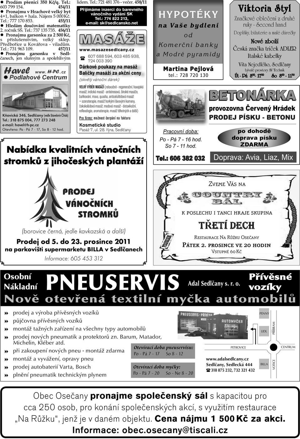 457/11 Pronajmu garsonku v Sedl- anech, jen slušným a spolehlivým Kňovická 346, Sedlčany (vedle Stavebnin Čihák) Tel.: 318 875 004, 777 273 248 e-mail: havel@h-pc.