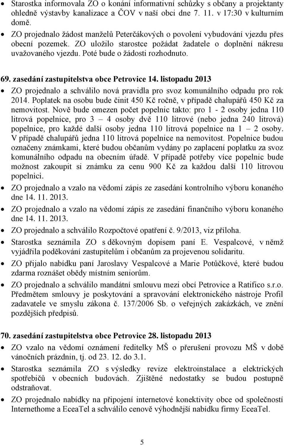 Poté bude o žádosti rozhodnuto. 69. zasedání zastupitelstva obce Petrovice 14. listopadu 2013 ZO projednalo a schválilo nová pravidla pro svoz komunálního odpadu pro rok 2014.