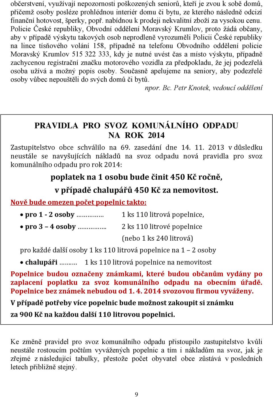 Policie České republiky, Obvodní oddělení Moravský Krumlov, proto žádá občany, aby v případě výskytu takových osob neprodleně vyrozuměli Policii České republiky na lince tísňového volání 158,