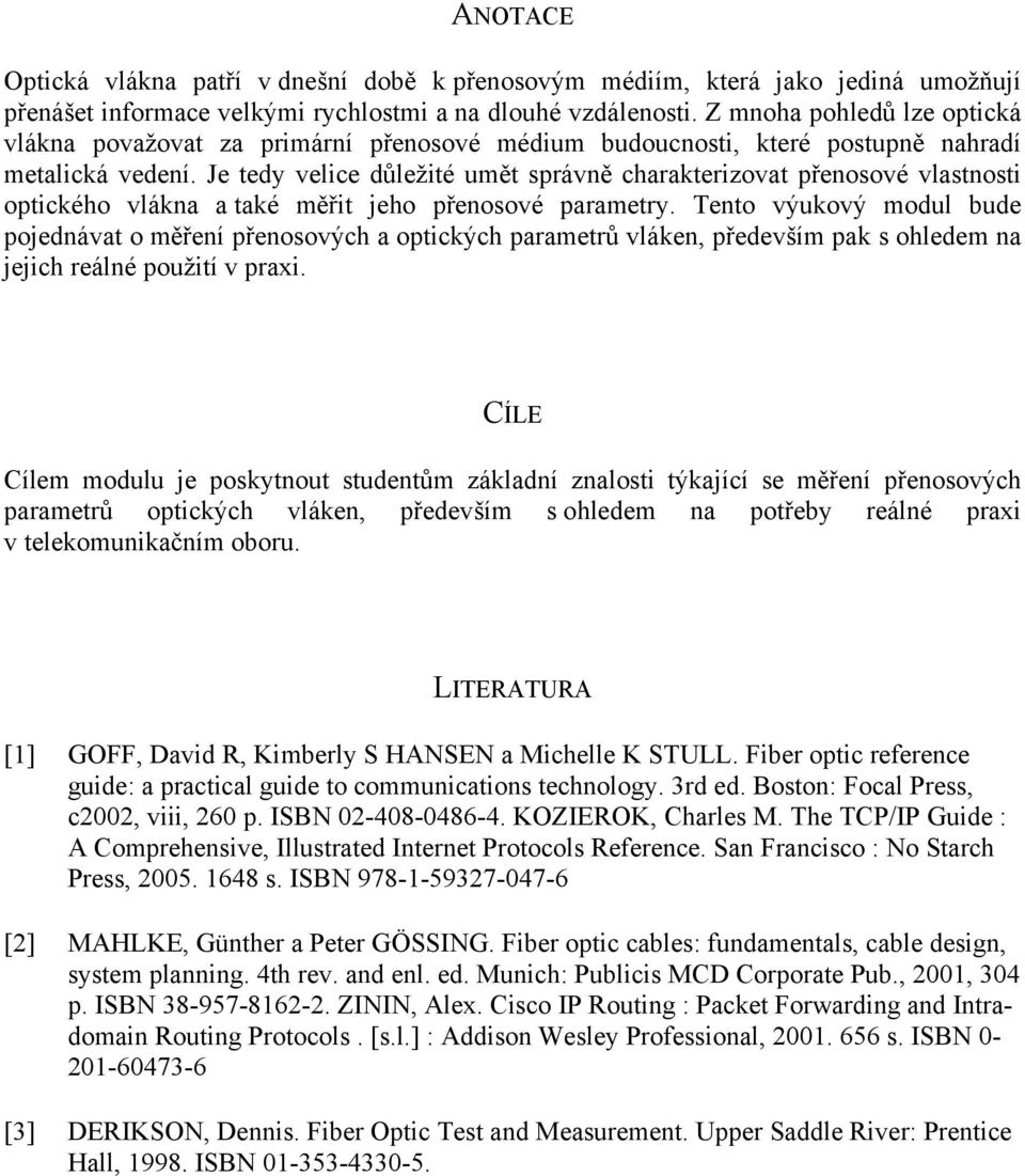 Je tedy velice důležité umět správně charakterizovat přenosové vlastnosti optického vlákna a také měřit jeho přenosové parametry.