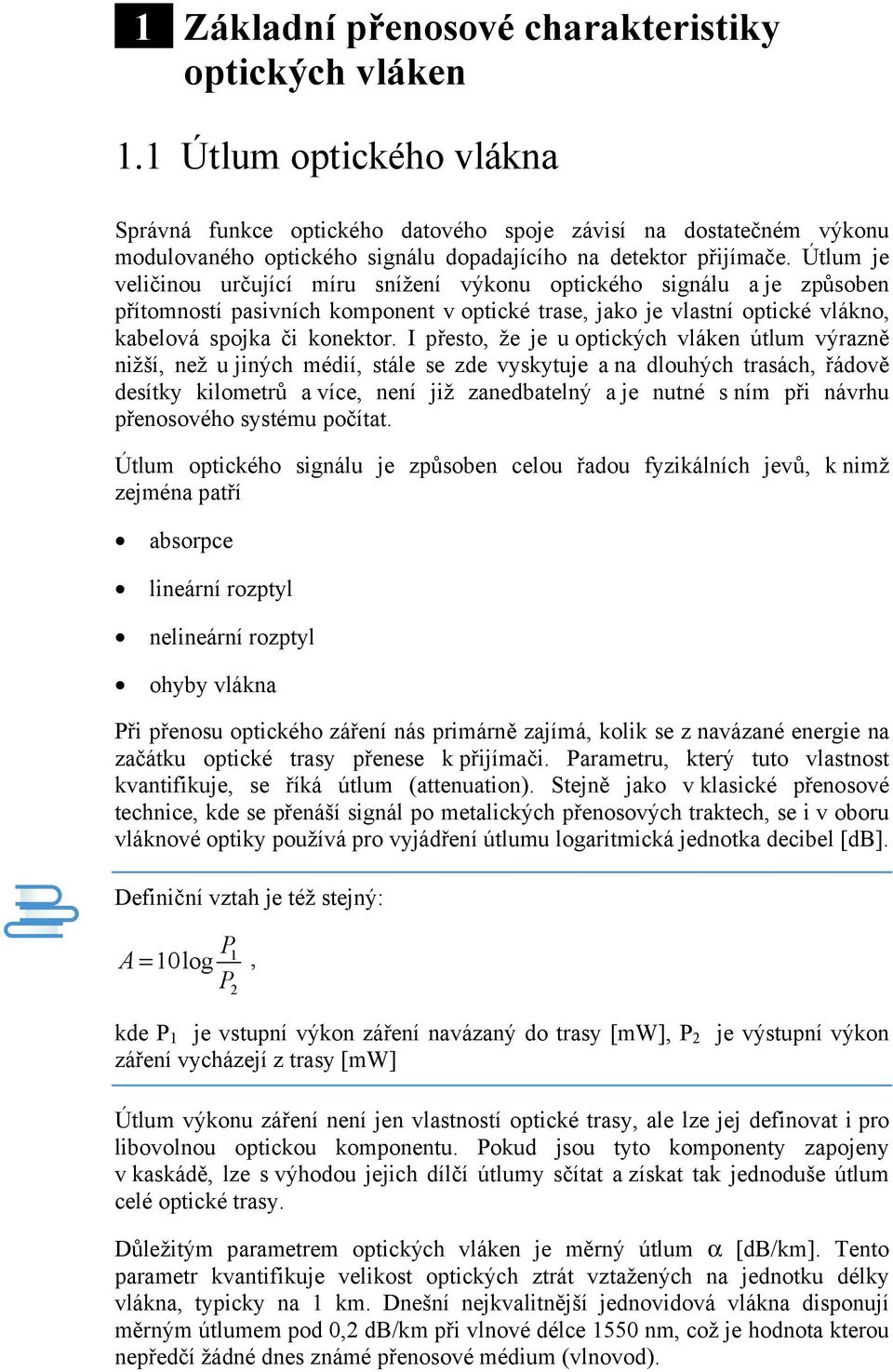 Útlum je veličinou určující míru snížení výkonu optického signálu a je způsoben přítomností pasivních komponent v optické trase, jako je vlastní optické vlákno, kabelová spojka či konektor.