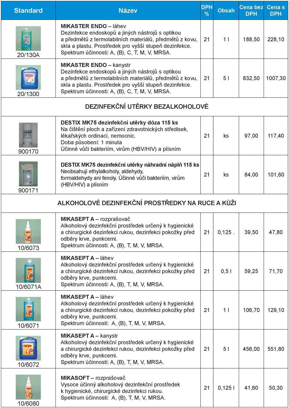 Prostředek pro vyšší stupeň dezinfekce. Spektrum účinnosti: A, (B), C, T, M, V, MRSA.