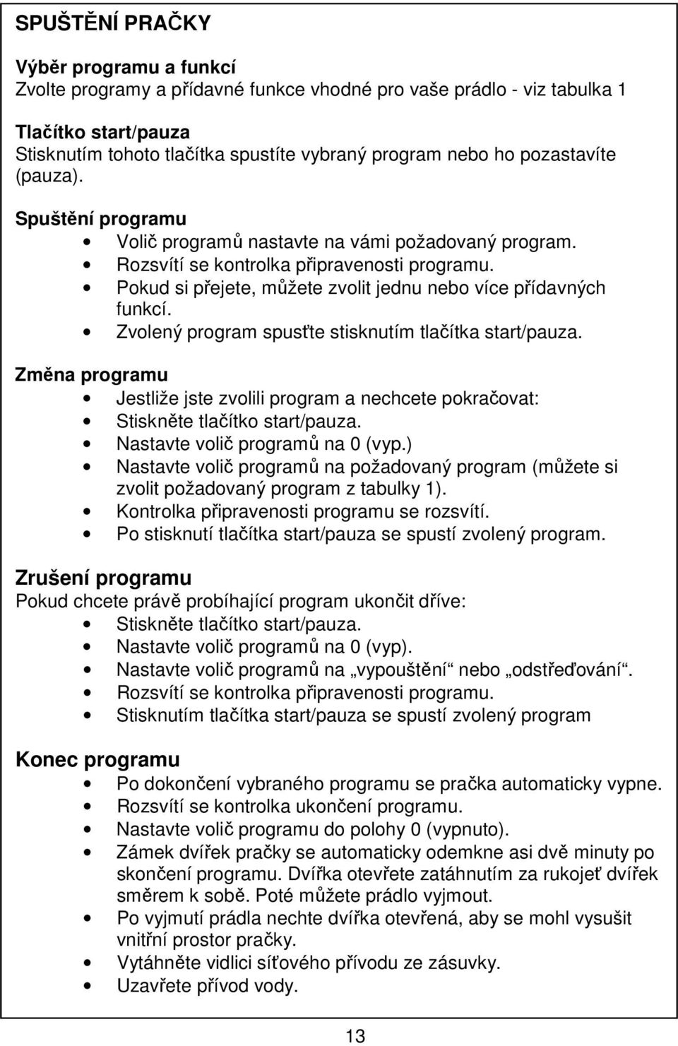 Pokud si přejete, můžete zvolit jednu nebo více přídavných funkcí. Zvolený program spusťte stisknutím tlačítka start/pauza.