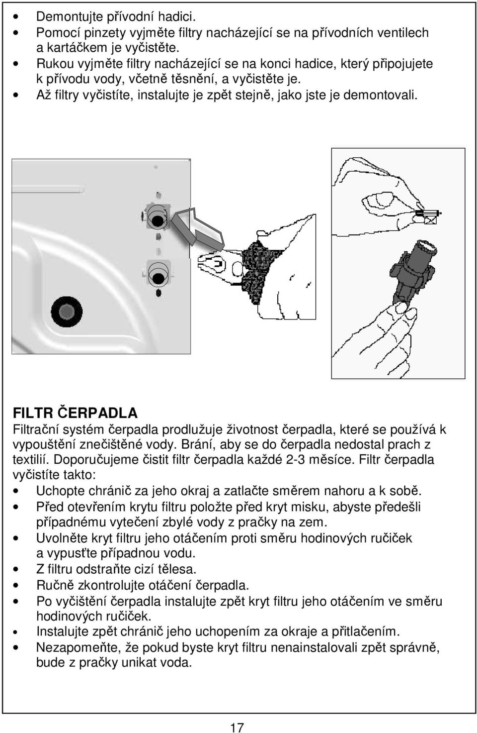 FILTR ČERPADLA Filtrační systém čerpadla prodlužuje životnost čerpadla, které se používá k vypouštění znečištěné vody. Brání, aby se do čerpadla nedostal prach z textilií.