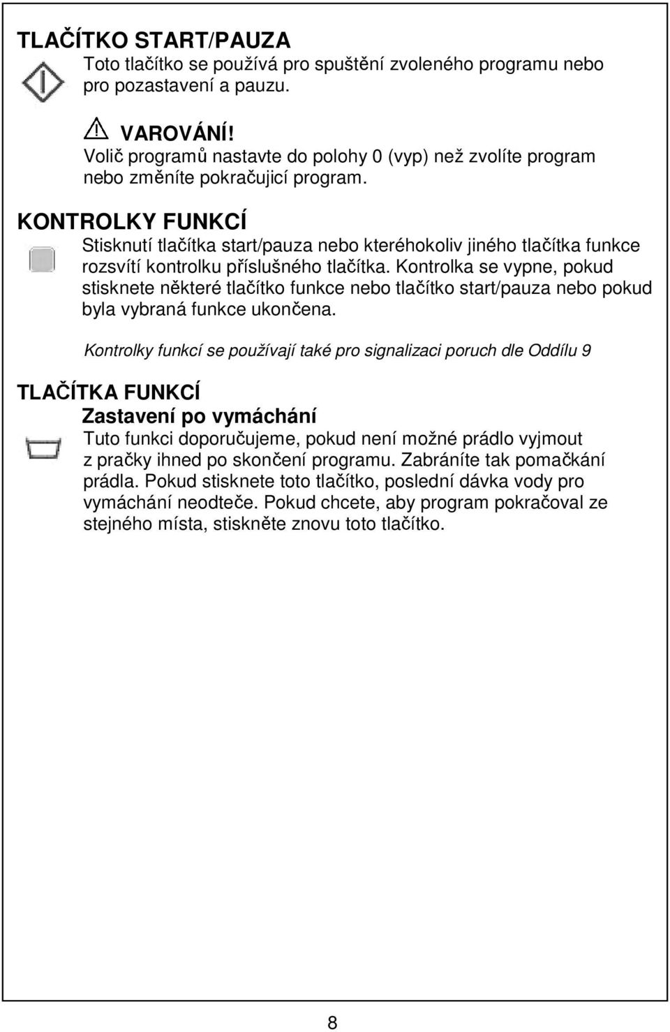 KONTROLKY FUNKCÍ Stisknutí tlačítka start/pauza nebo kteréhokoliv jiného tlačítka funkce rozsvítí kontrolku příslušného tlačítka.