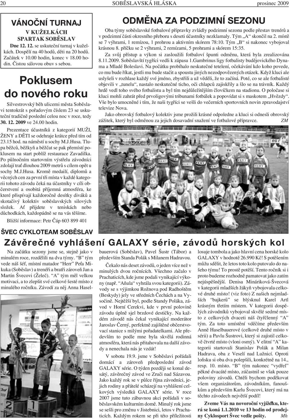 2009 ve 24.00 hodin. Prezentace účastníků z kategorií MUŽI, ŽENY a DĚTI se odehraje krátce před tím od 23.15 hod. na náměstí u sochy M.J.Husa.