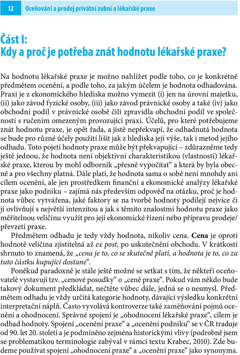 Praxi je z ekonomického hlediska možno vymezit (i) jen na úrovni majetku, (ii) jako závod fyzické osoby, (iii) jako závod právnické osoby a také (iv) jako obchodní podíl v právnické osobě čili