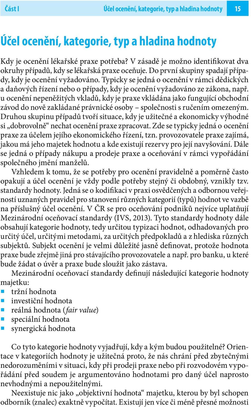 Typicky se jedná o ocenění v rámci dědických a daňových řízení nebo o případy, kdy je ocenění vyžadováno ze zákona, např.