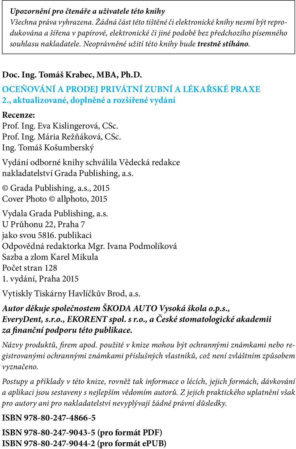 Neoprávněné užití této knihy bude trestně stíháno. Doc. Ing. Tomáš Krabec, MBA, Ph.D. OCEŇOVÁNÍ A PRODEJ PRIVÁTNÍ ZUBNÍ A LÉKAŘSKÉ PRAXE 2., aktualizované, doplněné a rozšířené vydání Recenze: Prof.