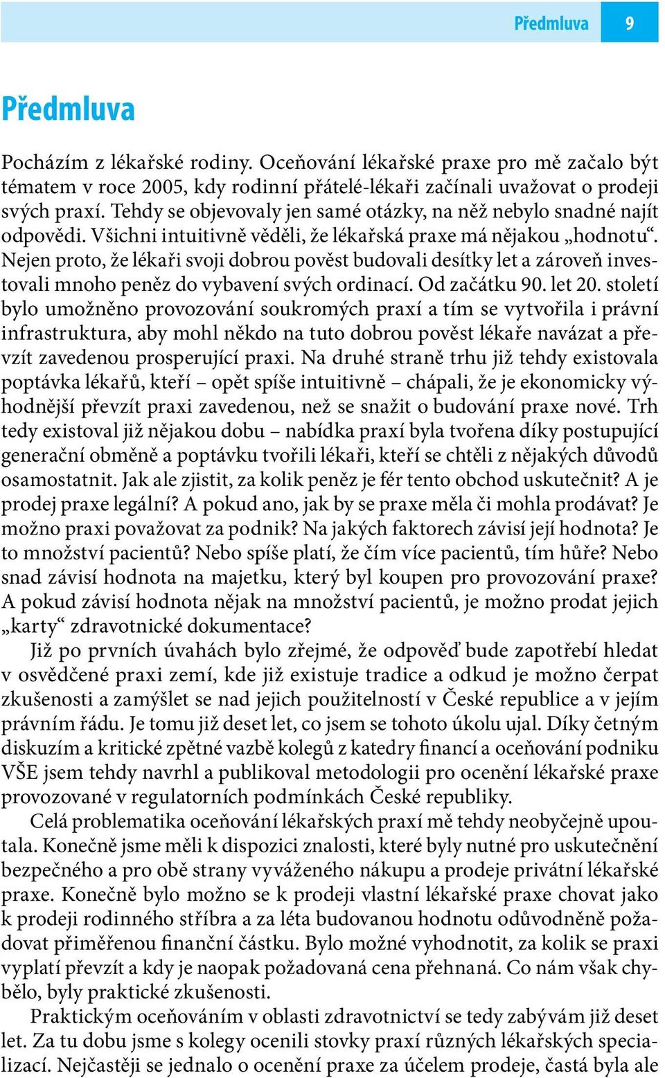 Nejen proto, že lékaři svoji dobrou pověst budovali desítky let a zároveň investovali mnoho peněz do vybavení svých ordinací. Od začátku 90. let 20.