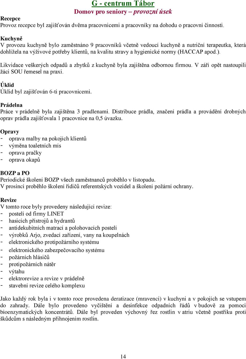 Likvidace veškerých odpadů a zbytků z kuchyně byla zajištěna odbornou firmou. V září opět nastoupili žáci SOU řemesel na praxi. Úklid Úklid byl zajišťován 6-ti pracovnicemi.