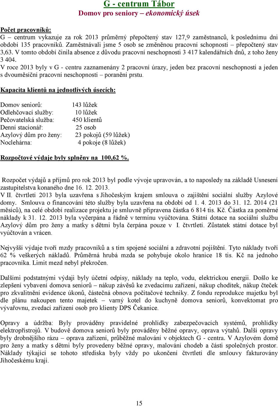 V roce 2013 byly v G - centru zaznamenány 2 pracovní úrazy, jeden bez pracovní neschopnosti a jeden s dvouměsíční pracovní neschopností poranění prstu.