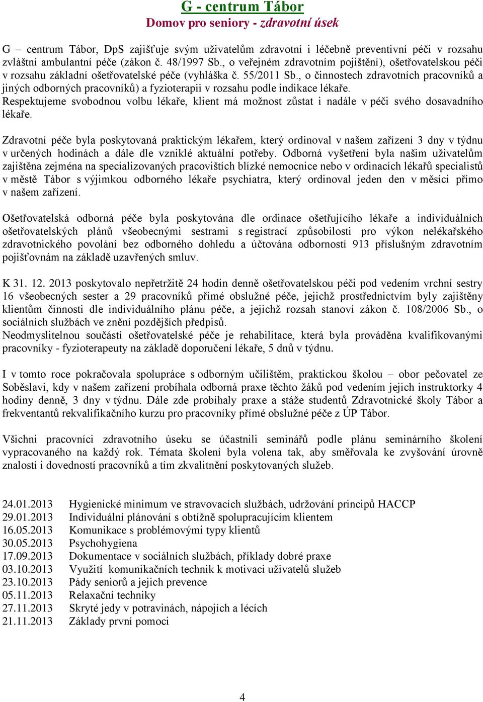 , o činnostech zdravotních pracovníků a jiných odborných pracovníků) a fyzioterapii v rozsahu podle indikace lékaře.