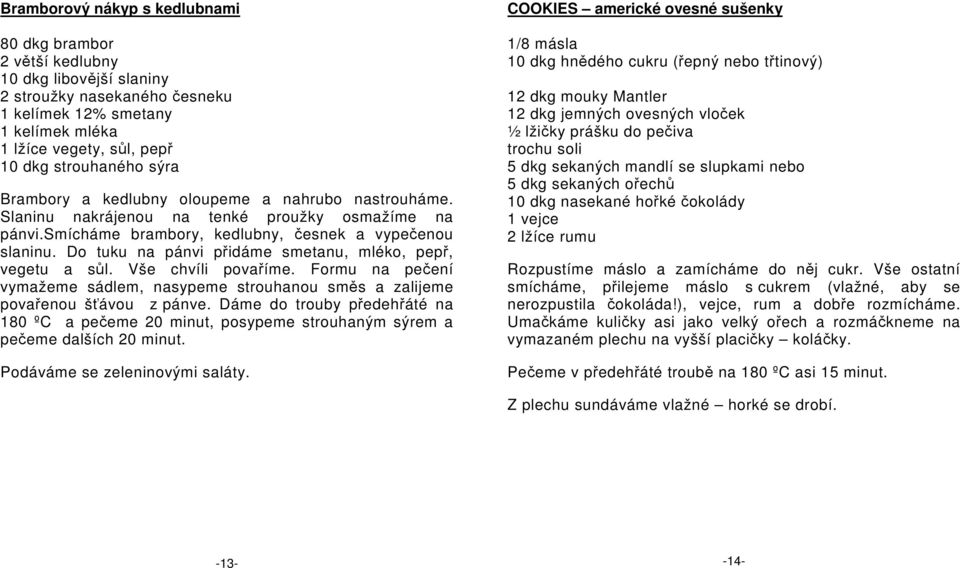 Do tuku na pánvi přidáme smetanu, mléko, pepř, vegetu a sůl. Vše chvíli povaříme. Formu na pečení vymažeme sádlem, nasypeme strouhanou směs a zalijeme povařenou šťávou z pánve.