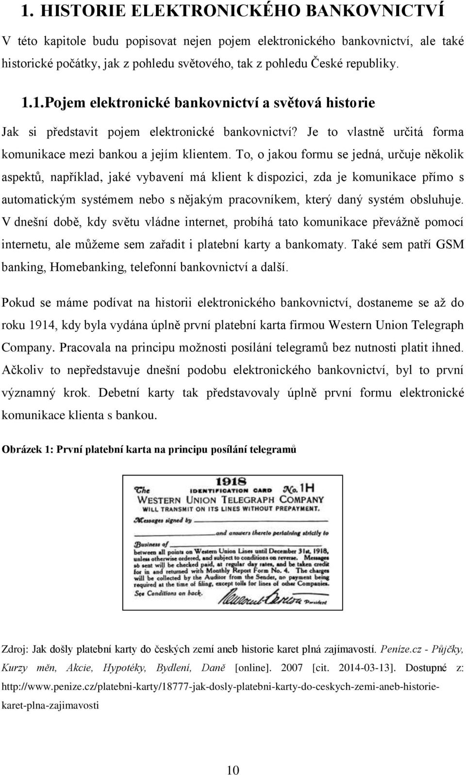 To, o jakou formu se jedná, určuje několik aspektů, například, jaké vybavení má klient k dispozici, zda je komunikace přímo s automatickým systémem nebo s nějakým pracovníkem, který daný systém