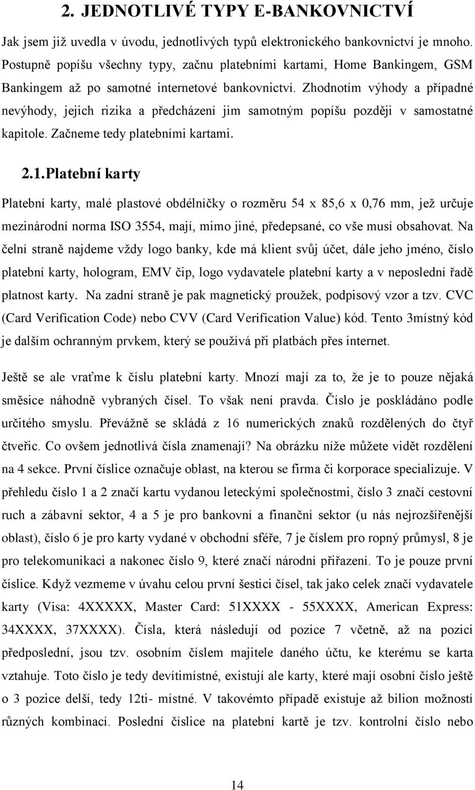 Zhodnotím výhody a případné nevýhody, jejich rizika a předcházení jim samotným popíšu později v samostatné kapitole. Začneme tedy platebními kartami. 2.1.