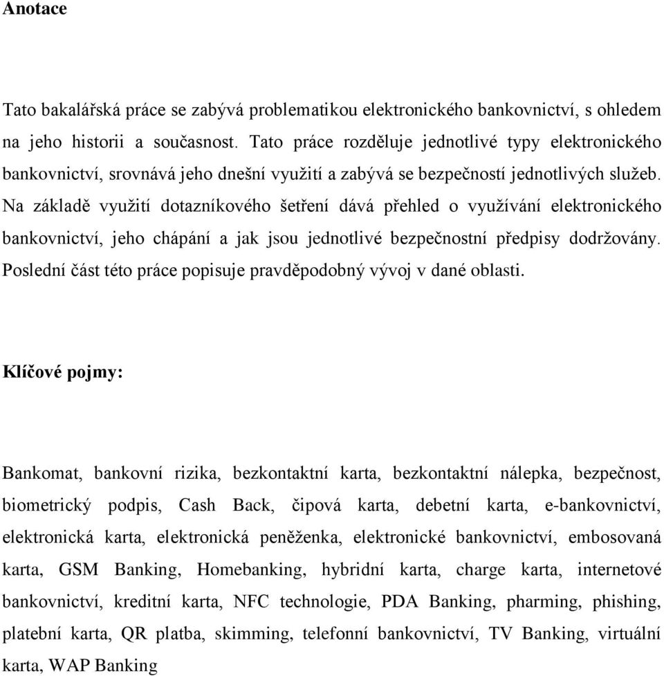 Na základě využití dotazníkového šetření dává přehled o využívání elektronického bankovnictví, jeho chápání a jak jsou jednotlivé bezpečnostní předpisy dodržovány.