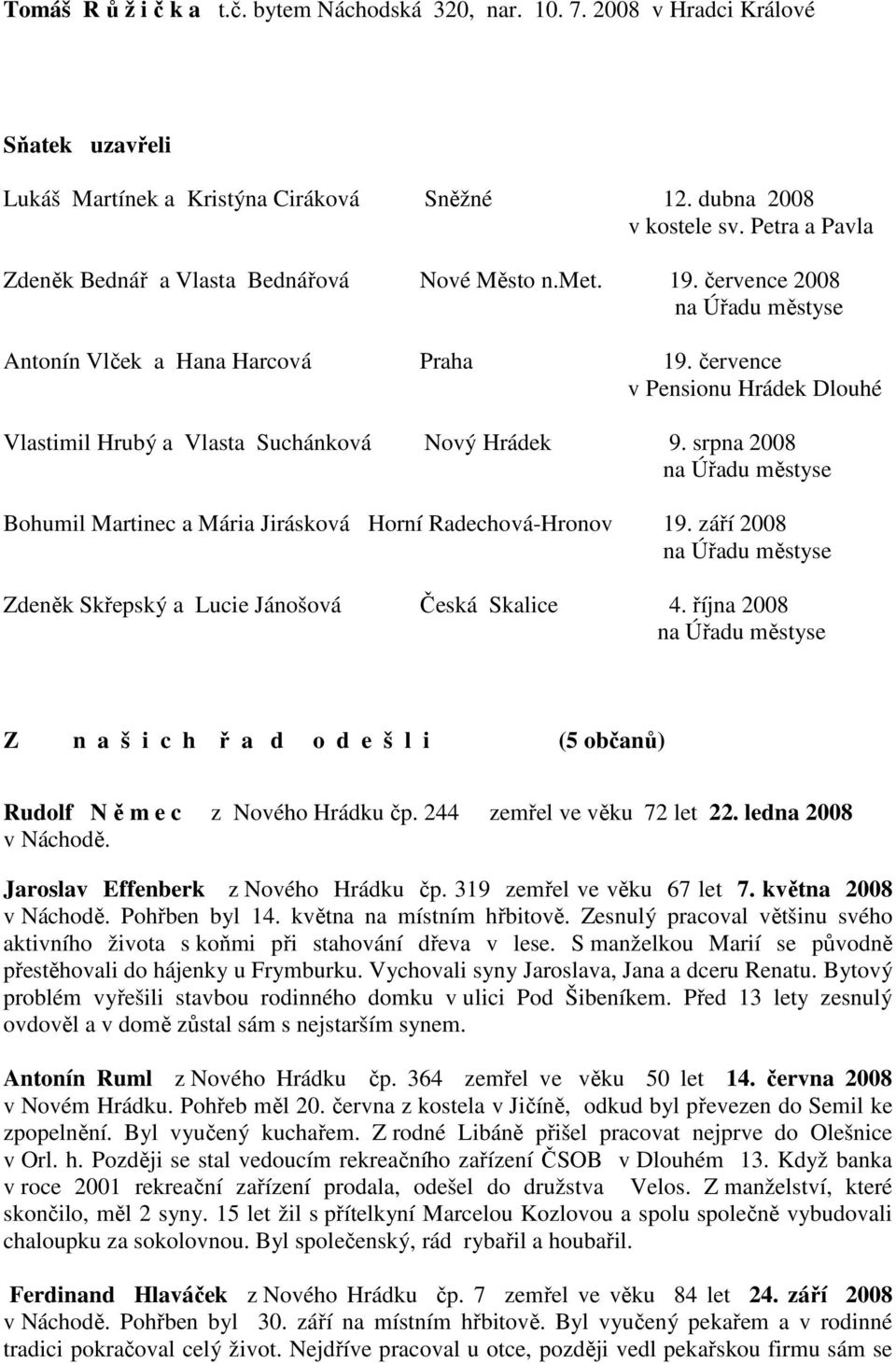 července v Pensionu Hrádek Dlouhé Vlastimil Hrubý a Vlasta Suchánková Nový Hrádek 9. srpna 2008 na Úřadu městyse Bohumil Martinec a Mária Jirásková Horní Radechová-Hronov 19.