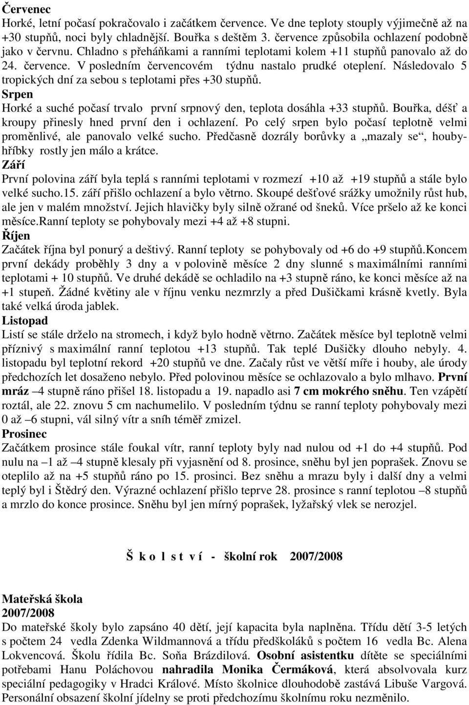 Následovalo 5 tropických dní za sebou s teplotami přes +30 stupňů. Srpen Horké a suché počasí trvalo první srpnový den, teplota dosáhla +33 stupňů.