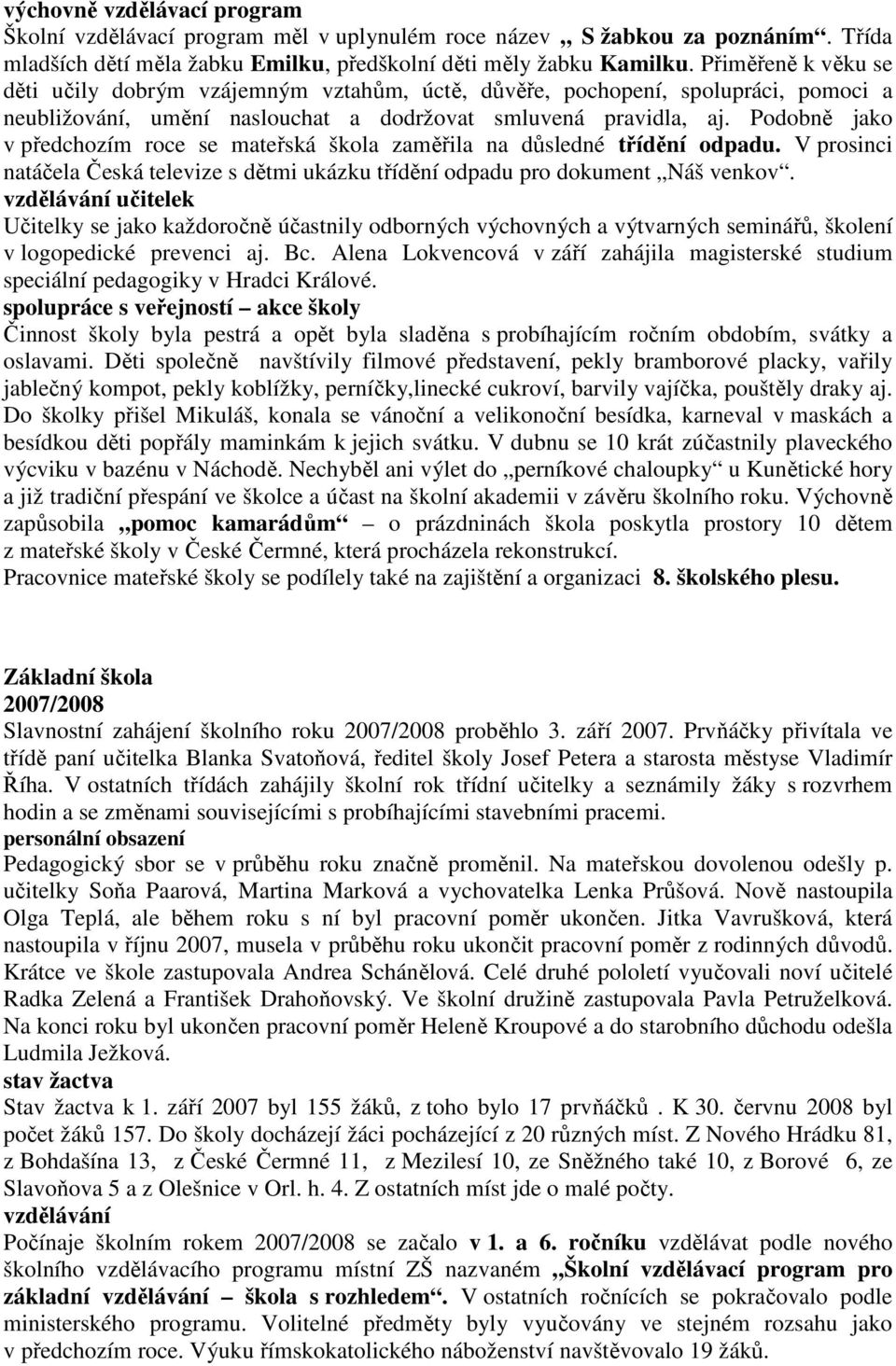 Podobně jako v předchozím roce se mateřská škola zaměřila na důsledné třídění odpadu. V prosinci natáčela Česká televize s dětmi ukázku třídění odpadu pro dokument Náš venkov.