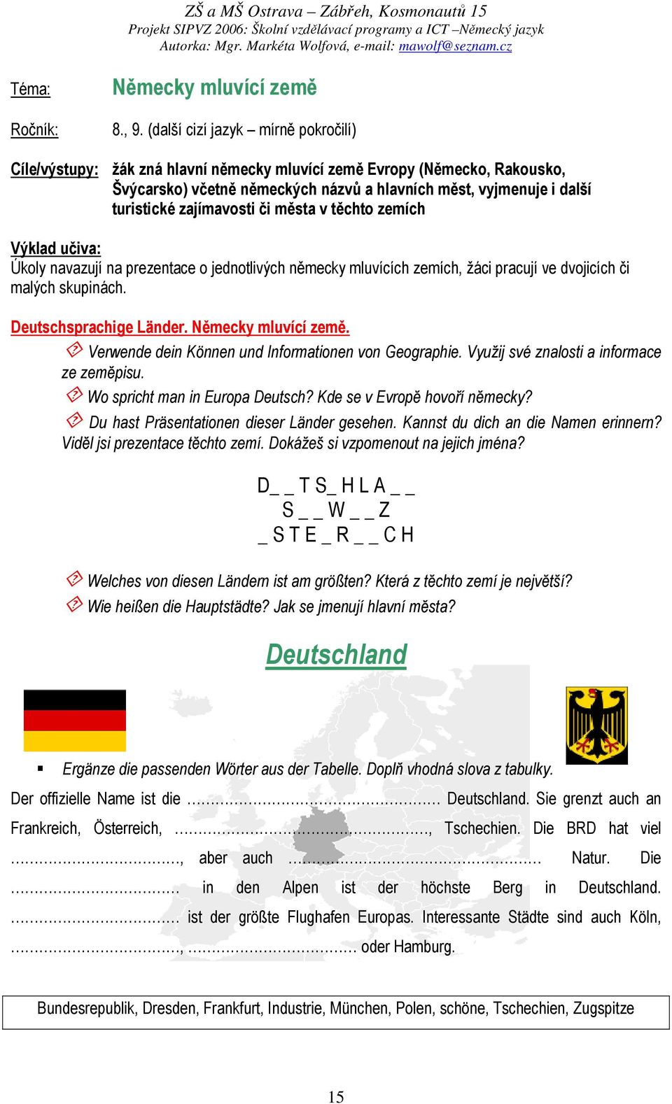 zajímavosti či města v těchto zemích Výklad učiva: Úkoly navazují na prezentace o jednotlivých německy mluvících zemích, žáci pracují ve dvojicích či malých skupinách. Deutschsprachige Länder.