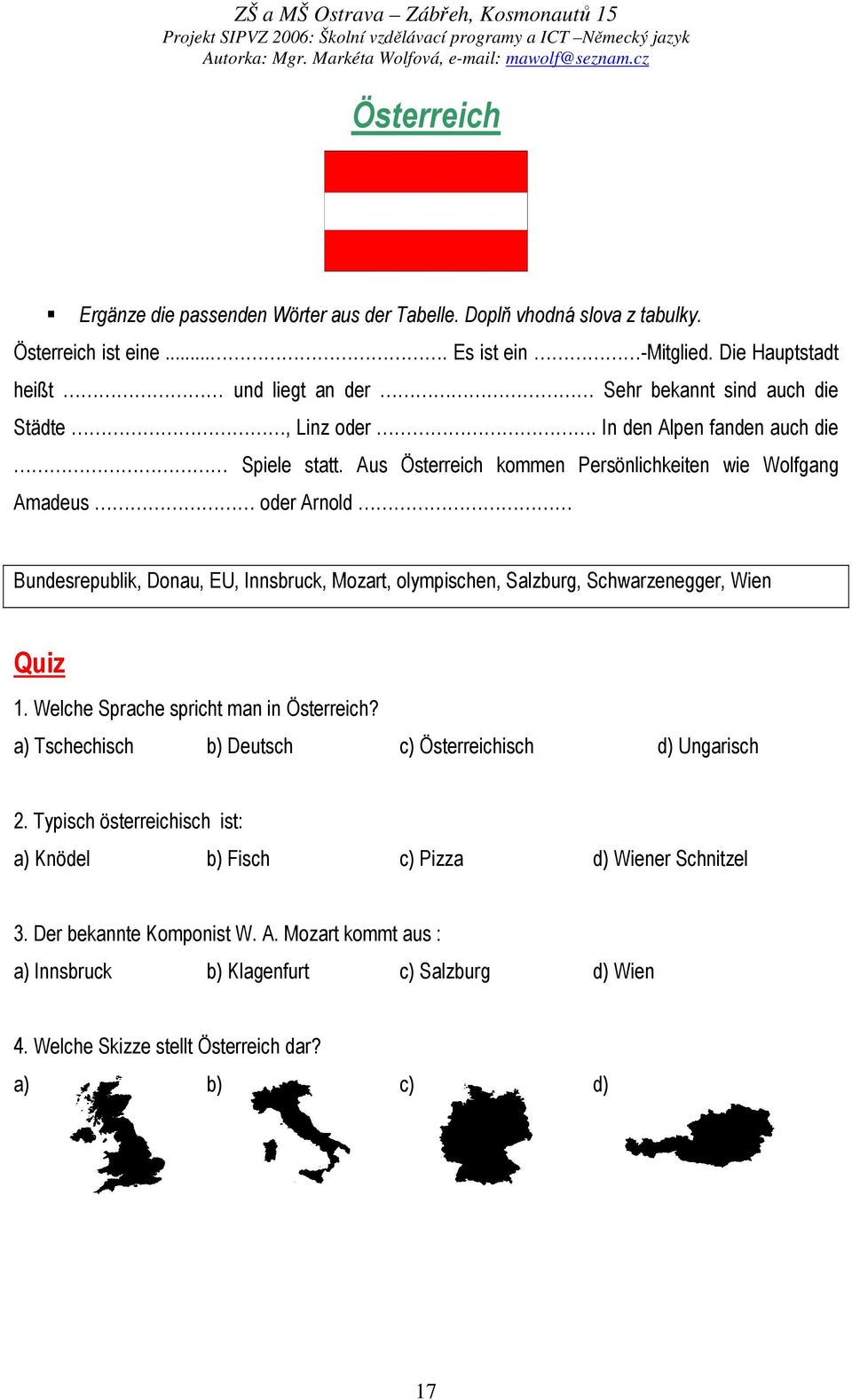 Aus Österreich kommen Persönlichkeiten wie Wolfgang Amadeus oder Arnold Bundesrepublik, Donau, EU, Innsbruck, Mozart, olympischen, Salzburg, Schwarzenegger, Wien Quiz 1.