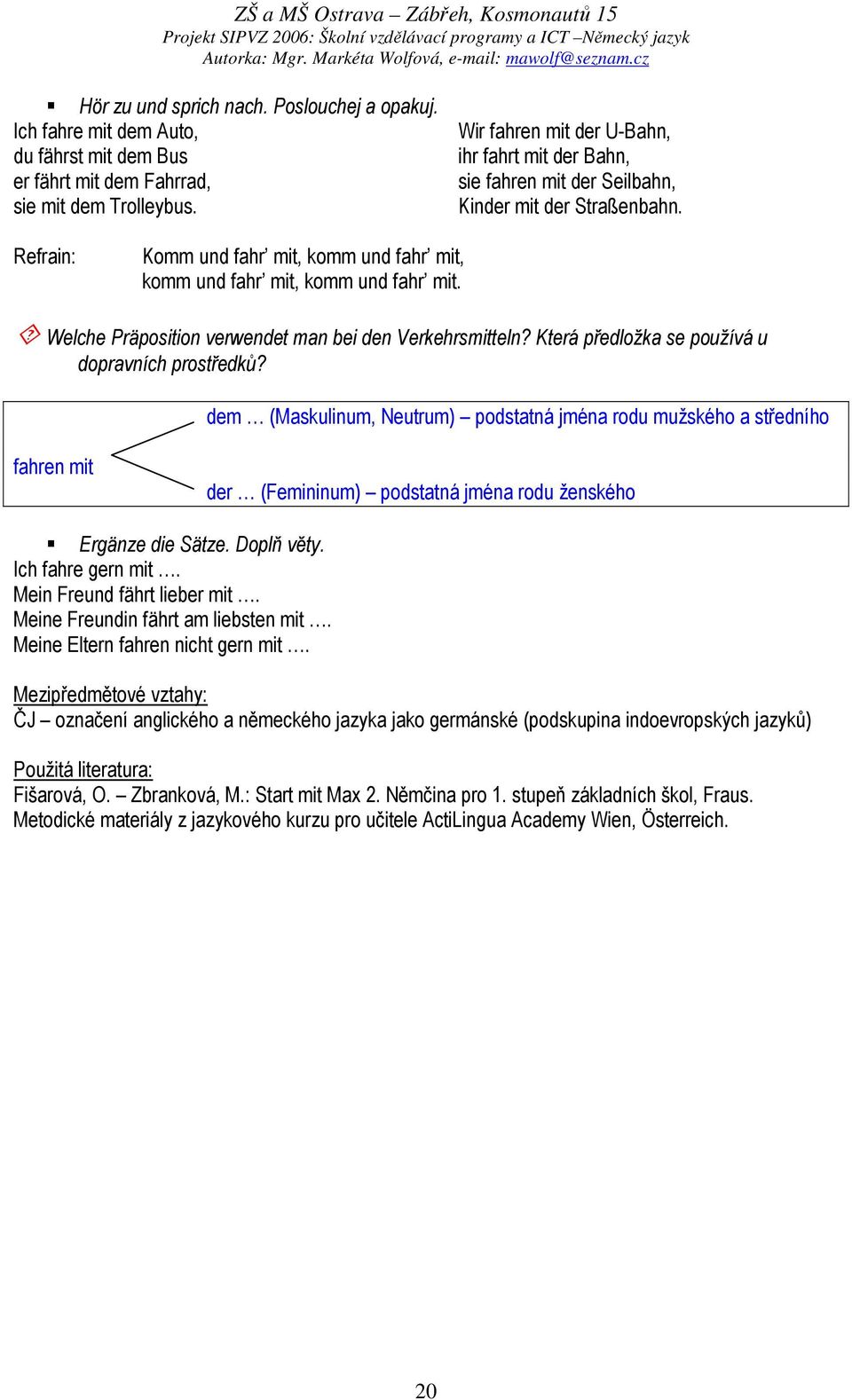 Welche Präposition verwendet man bei den Verkehrsmitteln? Která předložka se používá u dopravních prostředků?