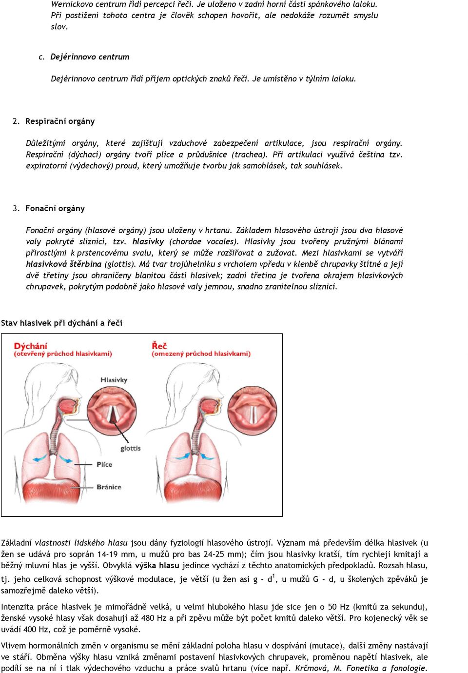 Respirační (dýchací) orgány tvoří plíce a průdušnice (trachea). Při artikulaci využívá čeština tzv. expiratorní (výdechový) proud, který umožňuje tvorbu jak samohlásek, tak souhlásek. 3.