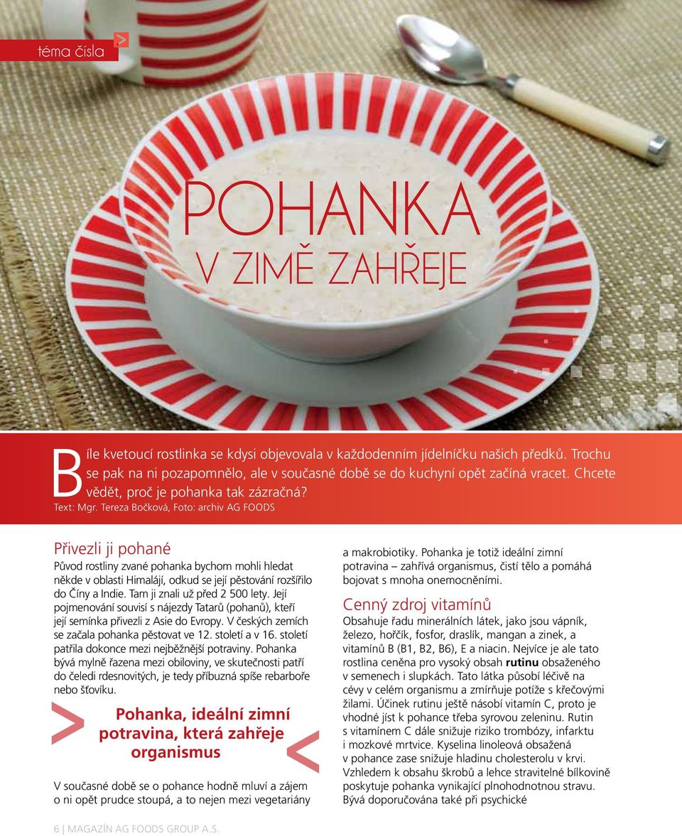 Tereza Bočková, Foto: archiv AG FOODS Přivezli ji pohané Původ rostliny zvané pohanka bychom mohli hledat někde v oblasti Himalájí, odkud se její pěstování rozšířilo do Číny a Indie.