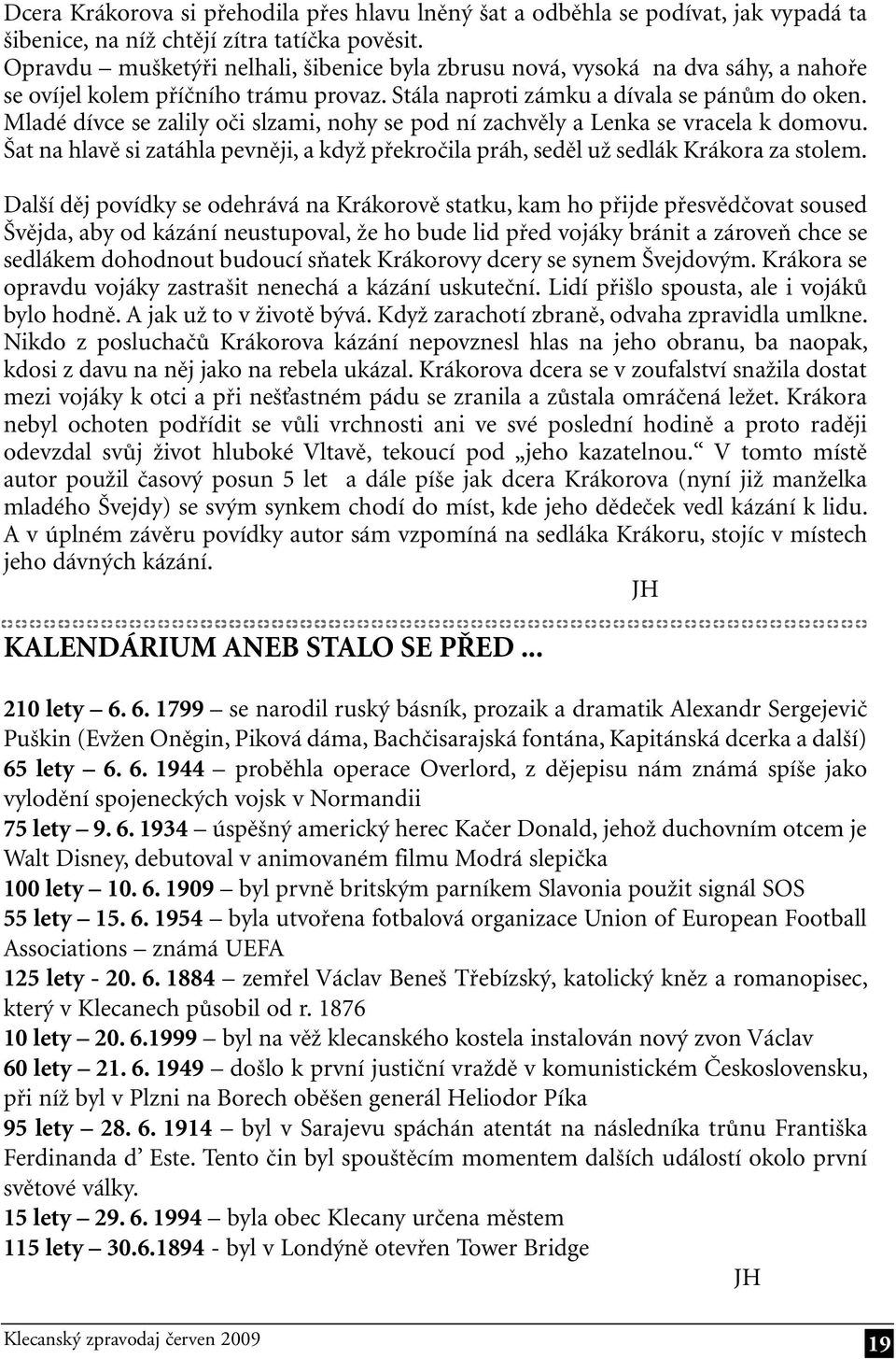 Mladé dívce se zalily oči slzami, nohy se pod ní zachvěly a Lenka se vracela k domovu. Šat na hlavě si zatáhla pevněji, a když překročila práh, seděl už sedlák Krákora za stolem.