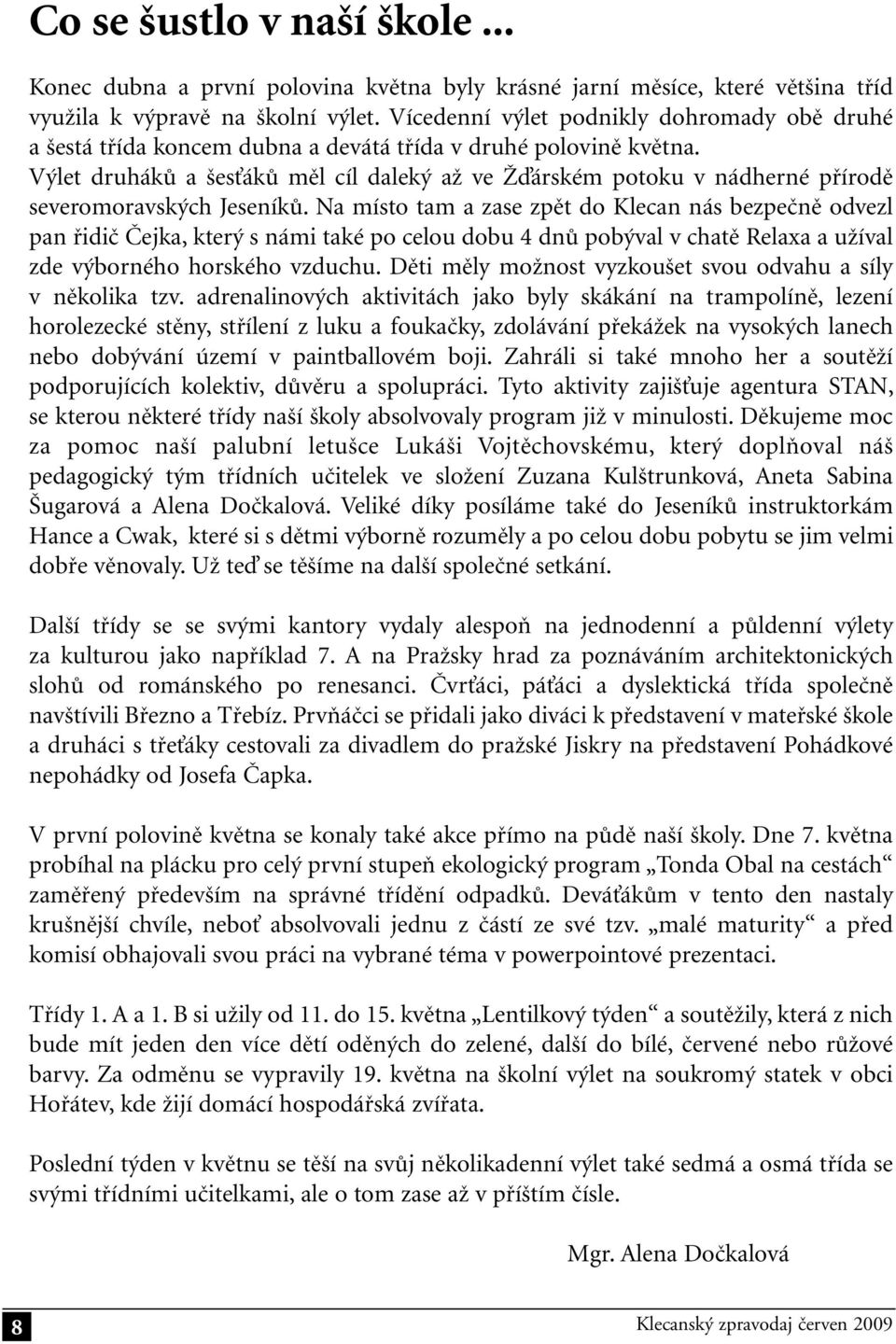 Výlet druháků a šesťáků měl cíl daleký až ve Žďárském potoku v nádherné přírodě severomoravských Jeseníků.