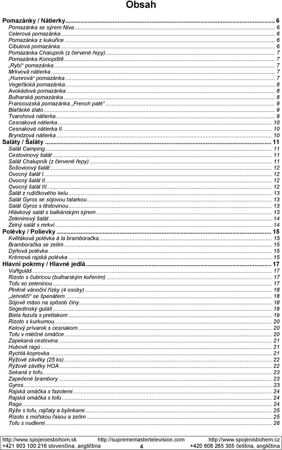 .. 9 Tvarohová nátierka... 9 Cesnaková nátierka... 10 Cesnaková nátierka II... 10 Bryndzová nátierka... 10 Saláty / Šaláty... 11 Salát Camping... 11 Cestovinový šalát.