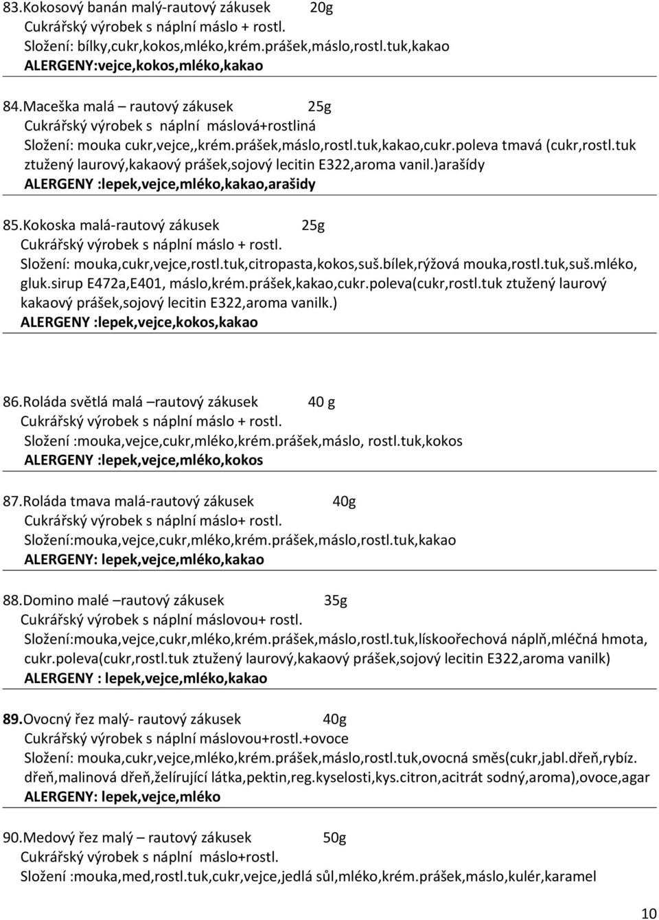 tuk ztužený laurový,kakaový prášek,sojový lecitin E322,aroma vanil.)arašídy,mléko,kakao,arašidy 85.Kokoska malá-rautový zákusek 25g Složení: mouka,cukr,vejce,rostl.tuk,citropasta,kokos,suš.