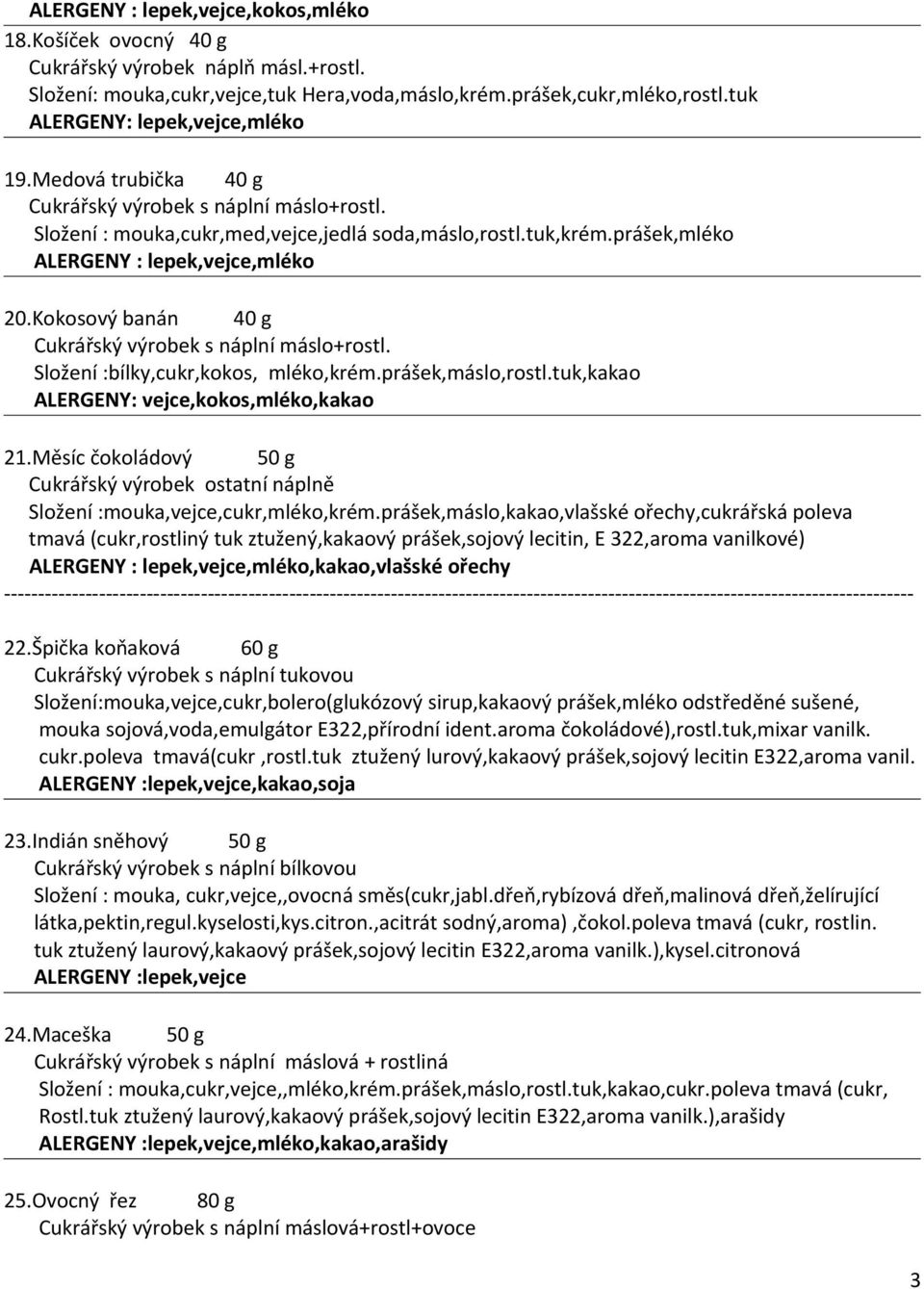 Kokosový banán 40 g Cukrářský výrobek s náplní máslo+rostl. Složení :bílky,cukr,kokos, mléko,krém.prášek,máslo,rostl.tuk,kakao ALERGENY: vejce,kokos,mléko,kakao 21.