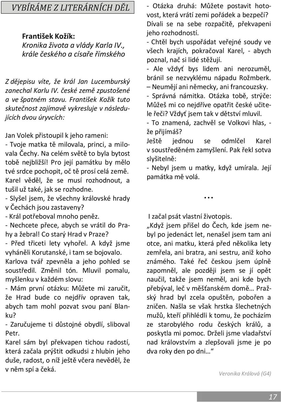 František Kožík tuto skutečnost zajímavě vykresluje v následujících dvou úryvcích: Jan Volek přistoupil k jeho rameni: - Tvoje matka tě milovala, princi, a milovala Čechy.