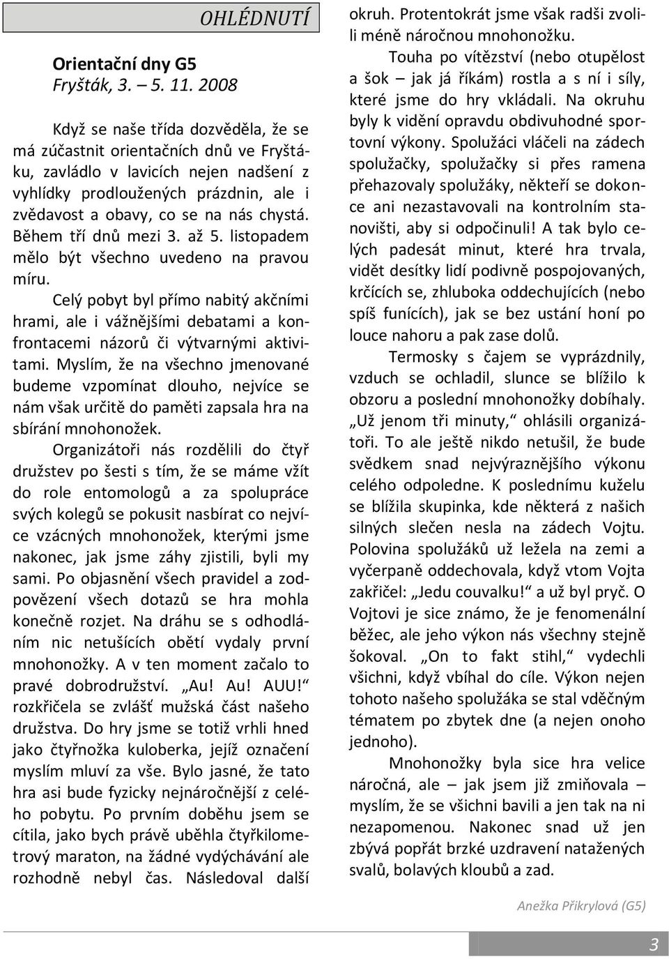 nás chystá. Během tří dnů mezi 3. až 5. listopadem mělo být všechno uvedeno na pravou míru.