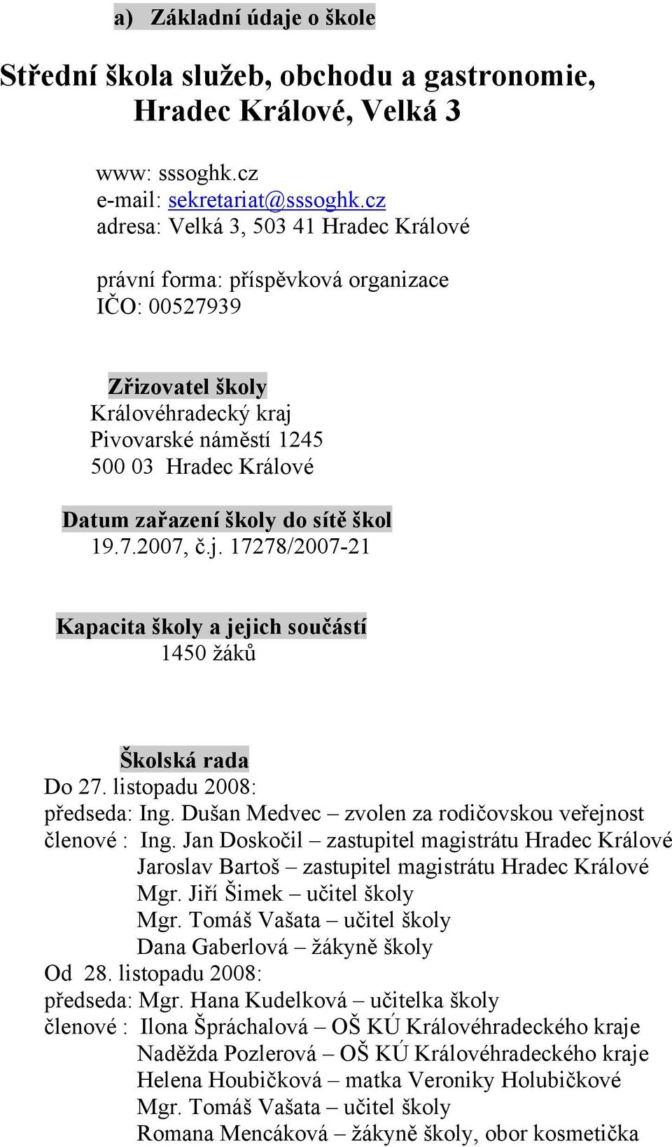 do sítě škol 19.7.2007, č.j. 17278/2007-21 Kapacita školy a jejich součástí 1450 žáků Školská rada Do 27. listopadu 2008: předseda: Ing. Dušan Medvec zvolen za rodičovskou veřejnost členové : Ing.