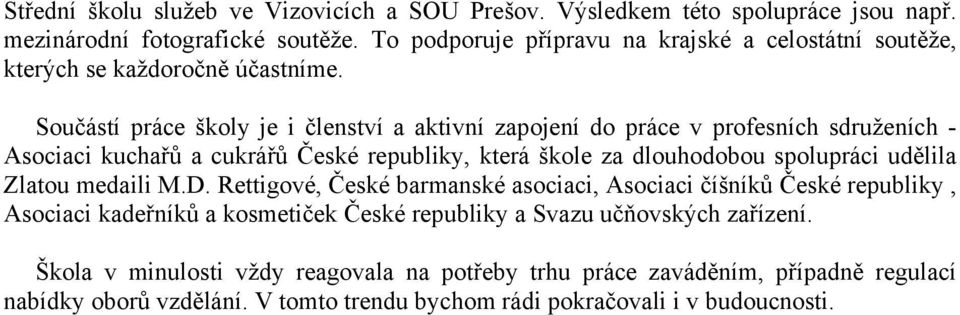 Součástí práce školy je i členství a aktivní zapojení do práce v profesních sdruženích - Asociaci kuchařů a cukrářů České republiky, která škole za dlouhodobou spolupráci udělila