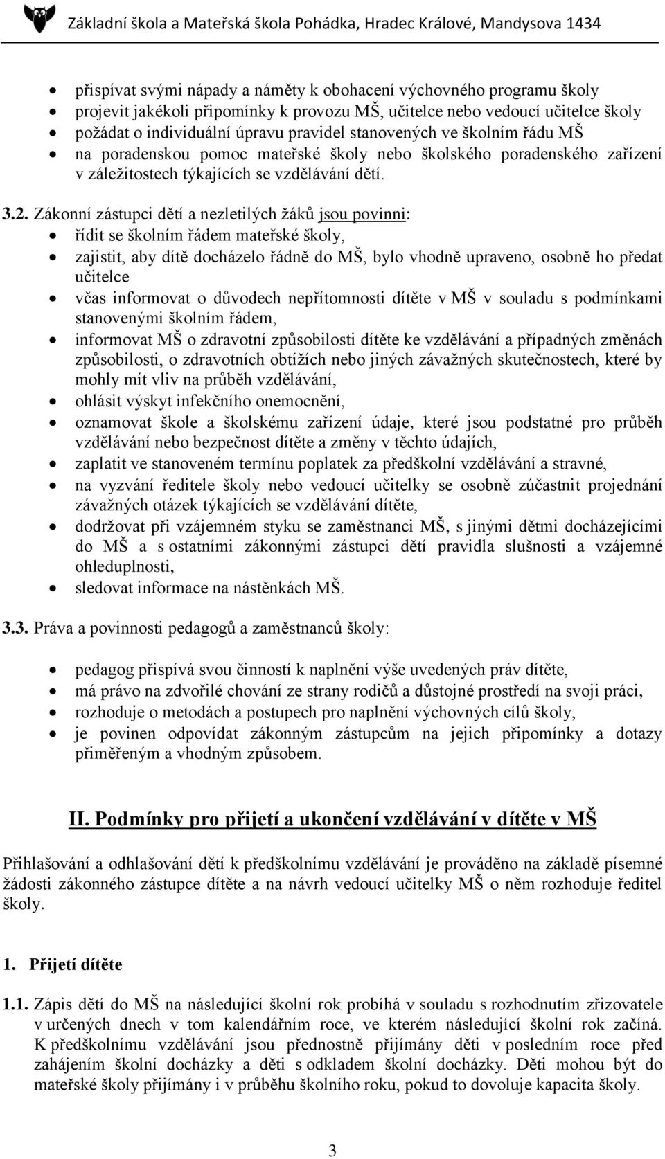 Zákonní zástupci dětí a nezletilých žáků jsou povinni: řídit se školním řádem mateřské školy, zajistit, aby dítě docházelo řádně do MŠ, bylo vhodně upraveno, osobně ho předat učitelce včas informovat