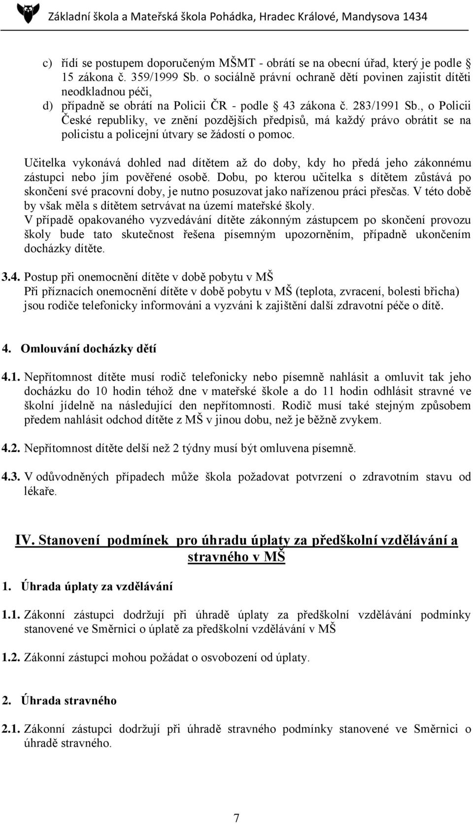 , o Policii České republiky, ve znění pozdějších předpisů, má každý právo obrátit se na policistu a policejní útvary se žádostí o pomoc.