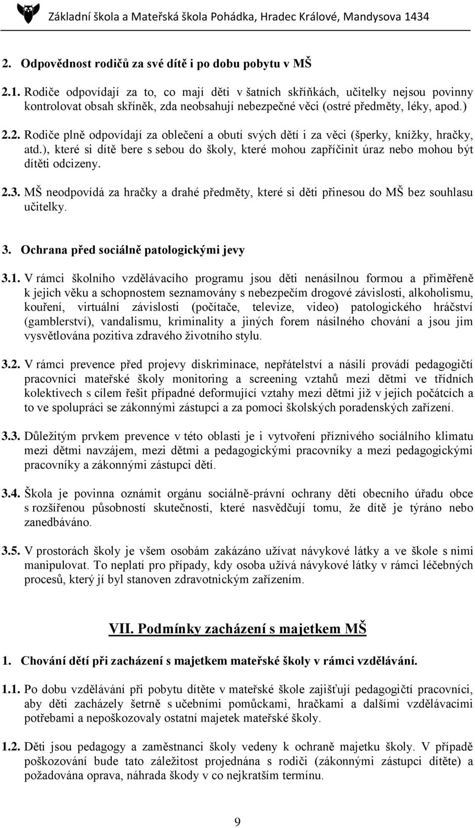 2. Rodiče plně odpovídají za oblečení a obutí svých dětí i za věci (šperky, knížky, hračky, atd.), které si dítě bere s sebou do školy, které mohou zapříčinit úraz nebo mohou být dítěti odcizeny. 2.3.