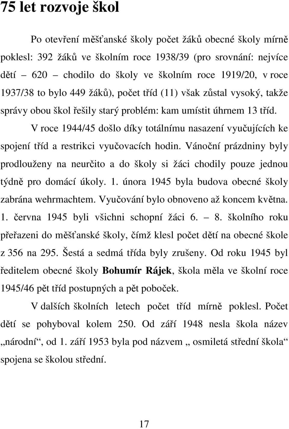 V roce 1944/45 došlo díky totálnímu nasazení vyučujících ke spojení tříd a restrikci vyučovacích hodin.