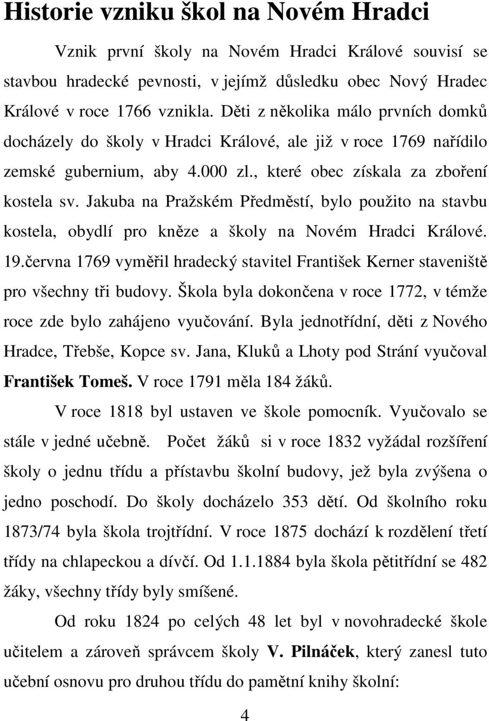 Jakuba na Pražském Předměstí, bylo použito na stavbu kostela, obydlí pro kněze a školy na Novém Hradci Králové. 19.