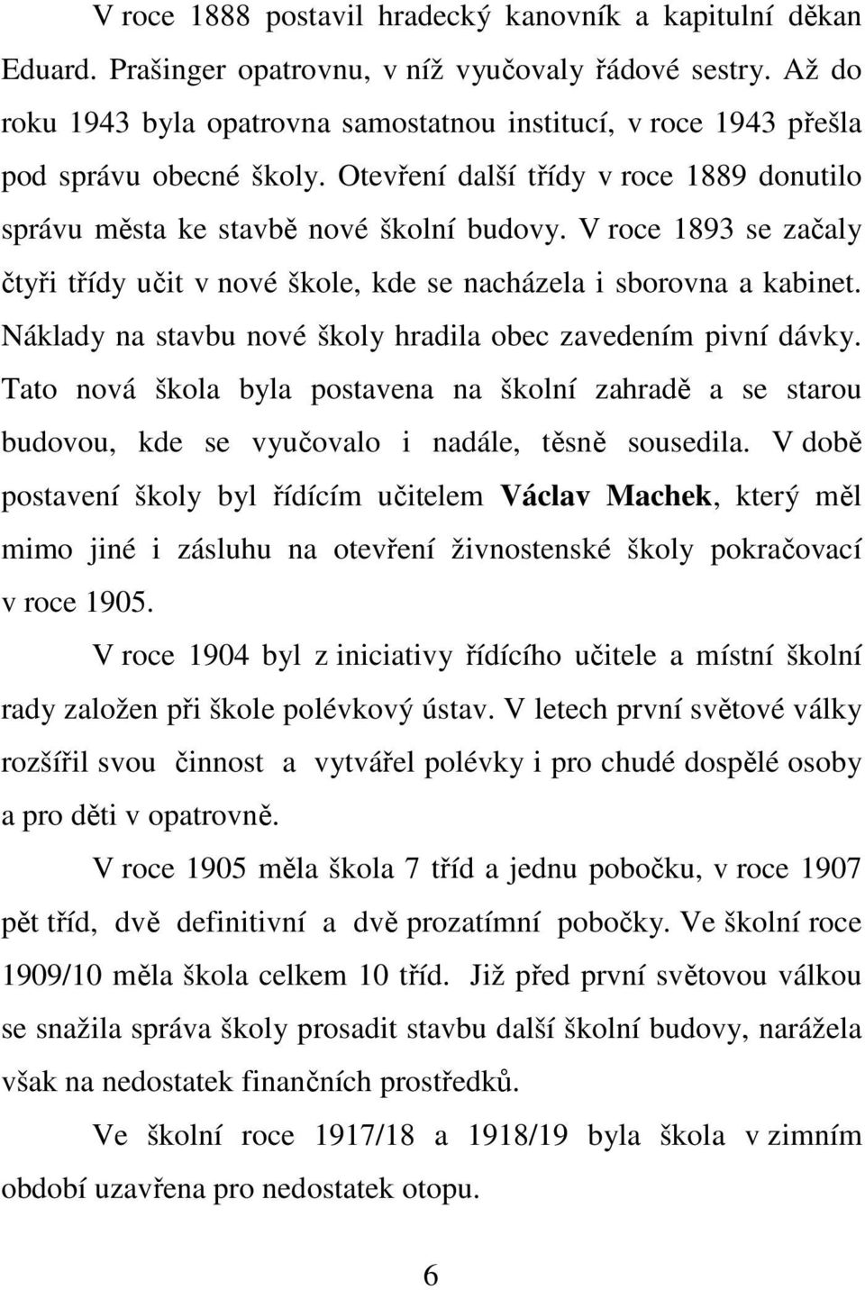 V roce 1893 se začaly čtyři třídy učit v nové škole, kde se nacházela i sborovna a kabinet. Náklady na stavbu nové školy hradila obec zavedením pivní dávky.