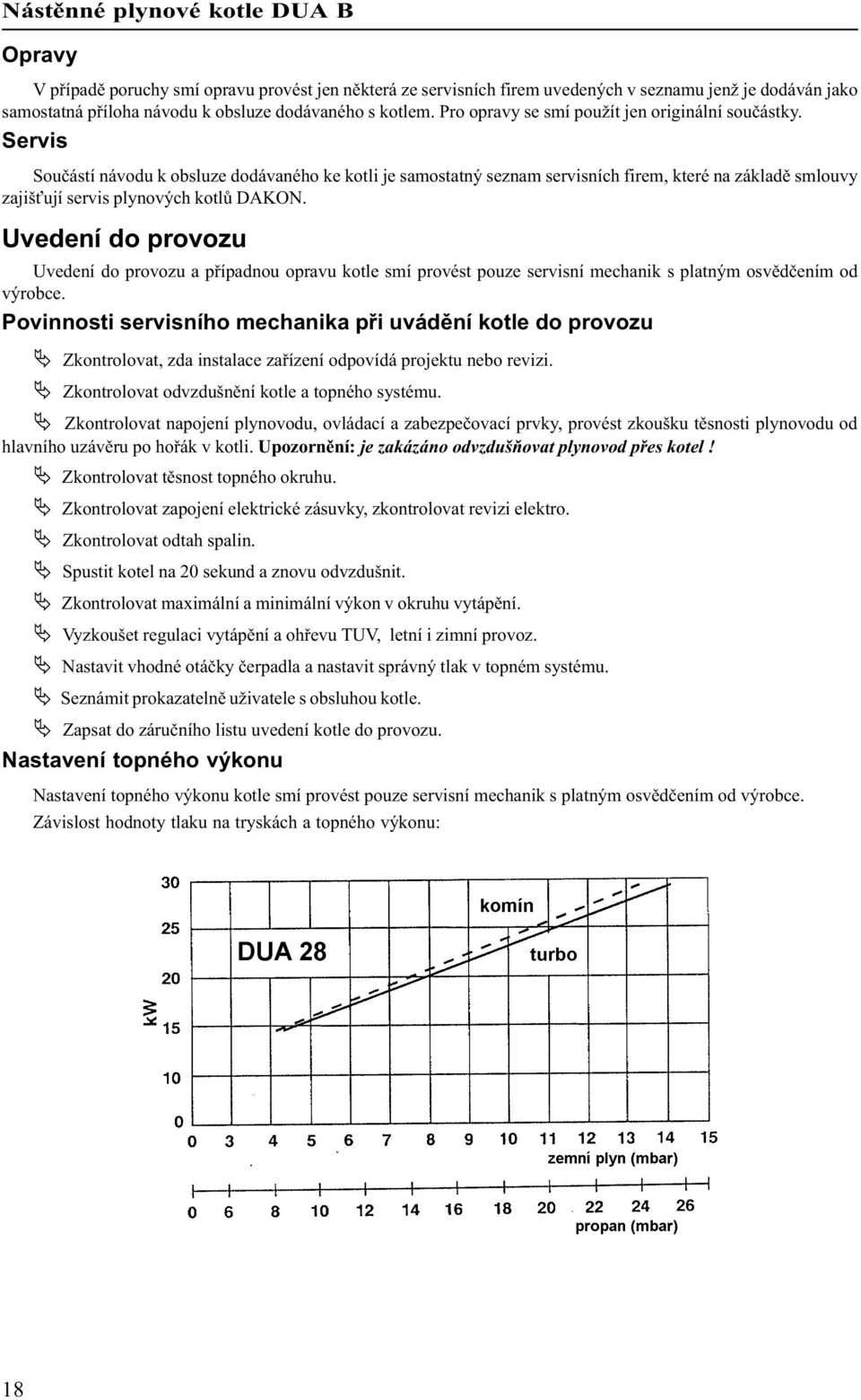 Servis Souèástí návodu k obsluze dodávaného ke kotli je samostatný seznam servisních firem které na základì smlouvy zajiš ují servis plynových kotlù DAON.