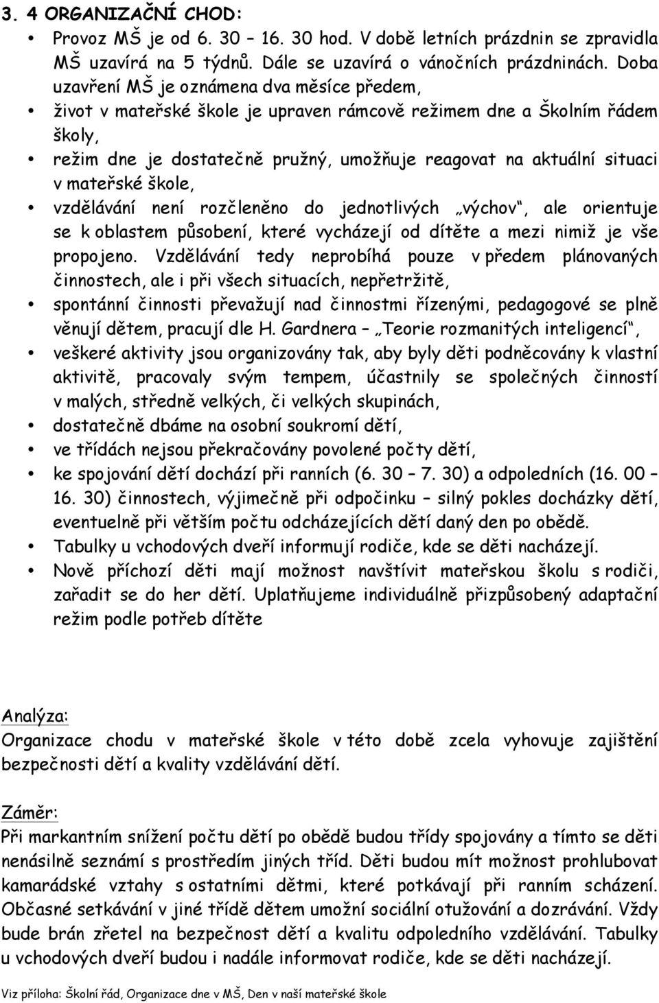 mateřské škole, vzdělávání není rozčleněno do jednotlivých výchov, ale orientuje se k oblastem působení, které vycházejí od dítěte a mezi nimiž je vše propojeno.